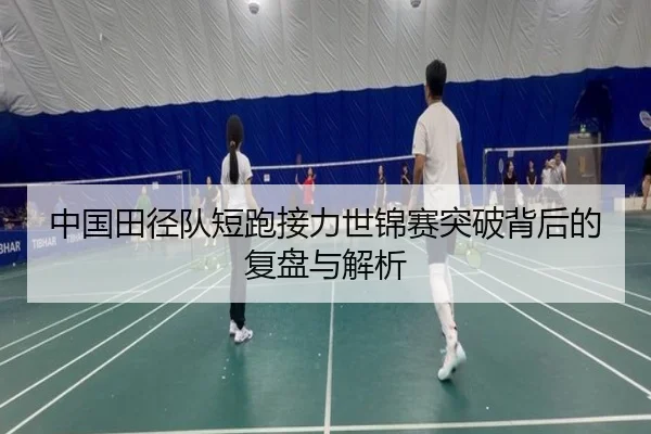 中国田径队短跑接力世锦赛突破背后的复盘与解析
